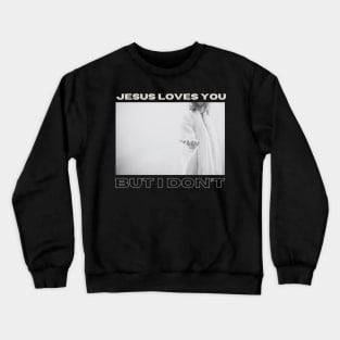 Jesus Loves You but I Don't Crewneck Sweatshirt